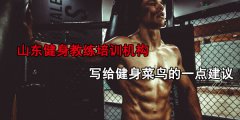 山东健身教练培训机构：写给零基础学员的一点建议